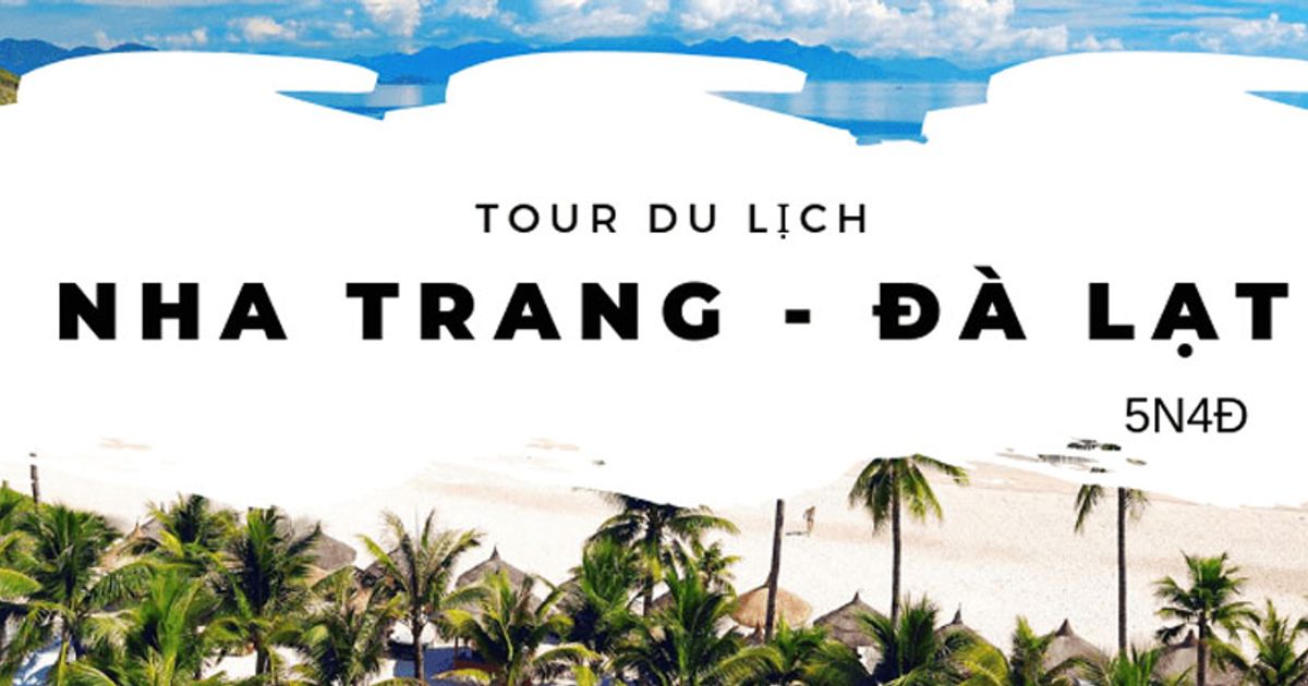 Trọn bộ kinh nghiệm đi tour du lịch Nha Trang Đà Lạt 5 ngày 4 đêm năm 2022