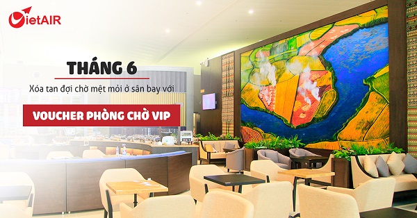 Tam Vương tặng Voucher phòng chờ VIP cho khách hàng bay trong tháng 6