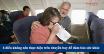 Để bảo vệ sức khỏe đừng làm những điều này trên máy bay