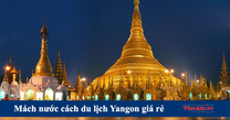 Mách nước cách du lịch Yangon giá siêu tiết kiệm