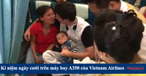 Vietnam Airlines tổ chức kỉ niệm ngày cưới cho đôi vợ chồng trẻ ngay trên máy bay A350