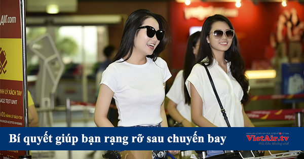 Bí quyết giúp bạn tỉnh táo và xinh đẹp sau chuyến bay dài