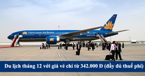 Tháng 12 tha hồ du lịch với giá vé chỉ từ 342.000 đồng (đã đầy đủ thuế phí)
