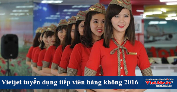 Đừng bỏ lỡ cơ hội trở thành tiếp viên của hãng hàng không Vietjet trong năm 2016