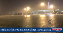 Ngập nặng do mưa lớn nhiều chuyến bay tại Tân Sơn Nhất phải hoãn chuyến